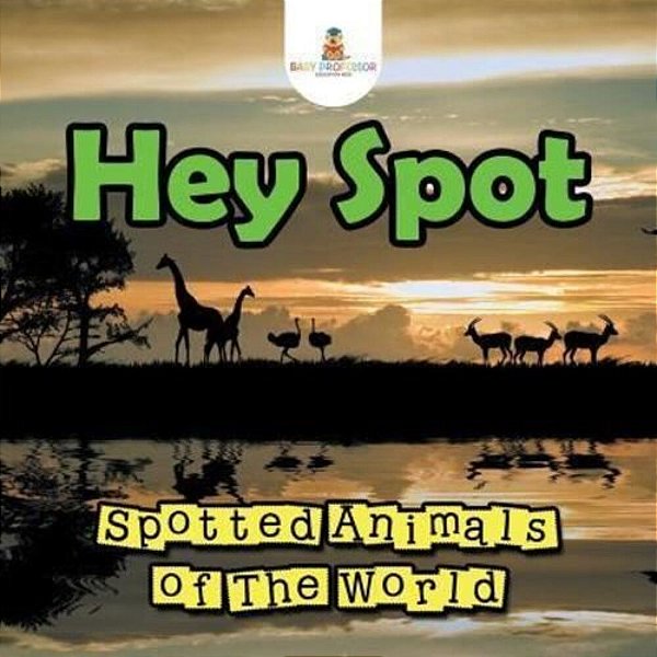 Hey Spot: Spotted Animals Of The World-..