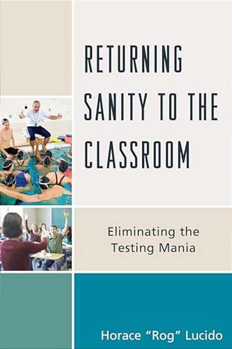 Returning Sanity To The Classroom: Eliminating The Testing Mania-..