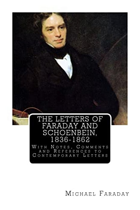 The Letters Of Faraday And Schoenbein, 1836-1862: With Notes, Comments And References To Contemporary Letters-..
