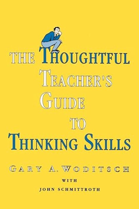 The Thoughtful Teacher's Guide To Thinking Skills-..