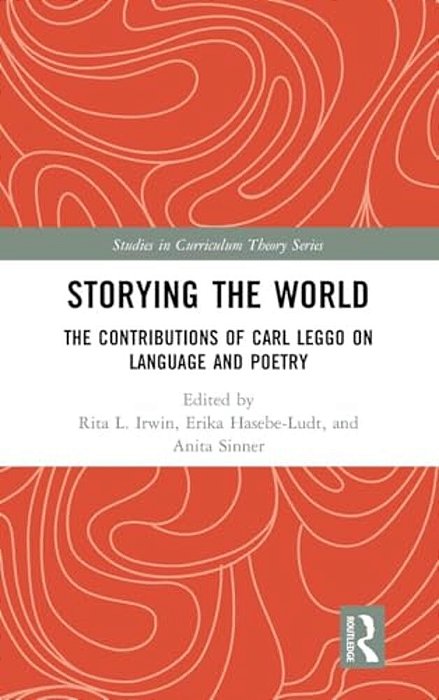 Storying The World: The Contributions Of Carl Leggo On Language And Poetry-..