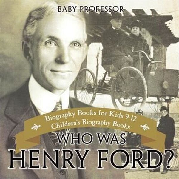 Who Was Henry Ford? - Biography Books For Kids 9-12 Children's Biography Books-..