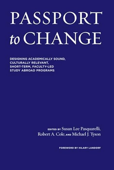 Passport To Change: Designing Academically Sound, Culturally Relevant, Short-Term, Faculty-Led Study Abroad Programs-..
