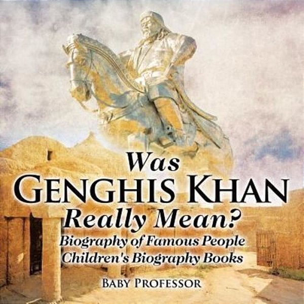 Was Genghis Khan Really Mean? Biography Of Famous People Children's Biography Books-..