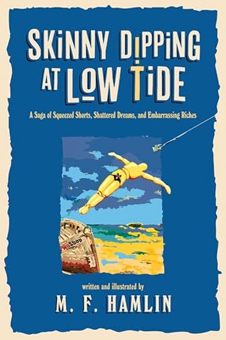 Skinny Dipping At Low Tide: A Saga Of Squeezed Shorts, Shattered Dreams, And Embarrassing Riches-..