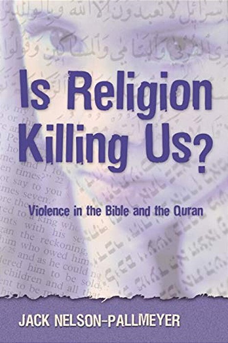 Is Religion Killing US?: Violence In The Bible And The Quran-..