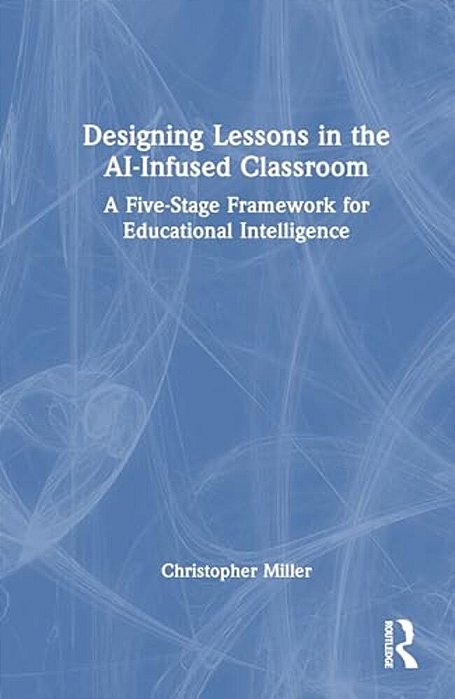 Designing Lessons In The Ai-Infused Classroom: A Five-Stage Framework For Educational Intelligence-..