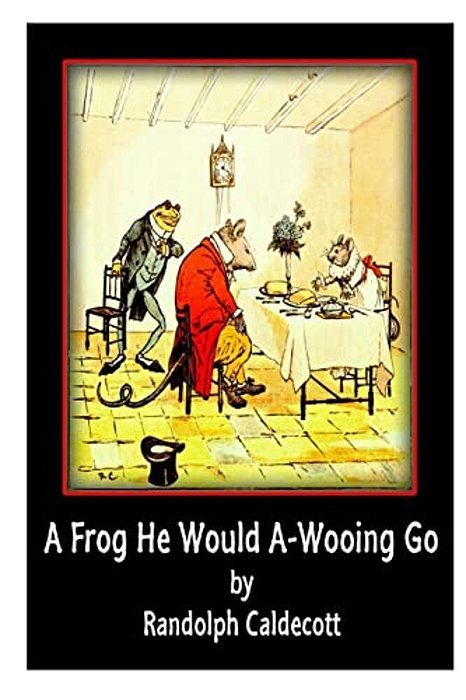 A Frog He Would A-Wooing Go-..