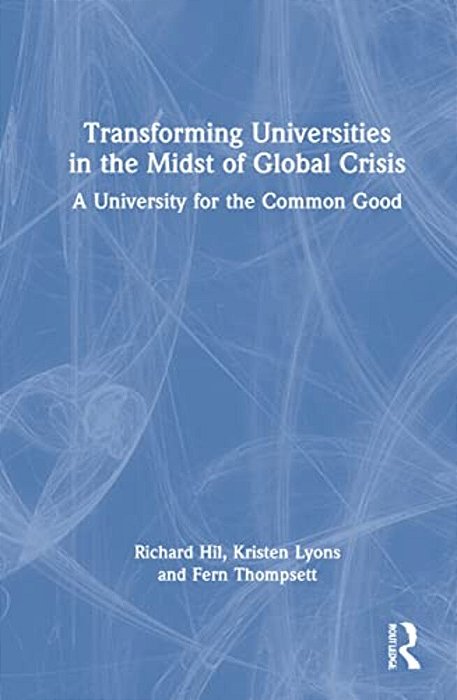 Transforming Universities In The Midst Of Global Crisis: A University For The Common Good-..