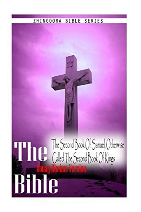 The Bible, Douay Rheims Version- The Second Book Of Samuel, Otherwise Called Th-..