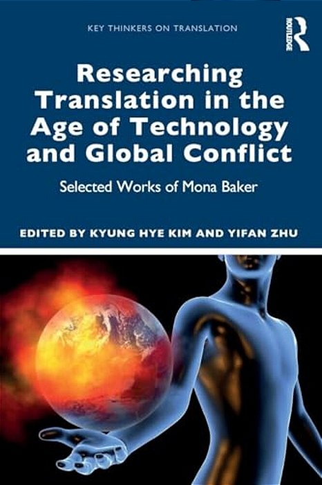 Researching Translation In The Age Of Technology And Global Conflict: Selected Works Of Mona Baker-..