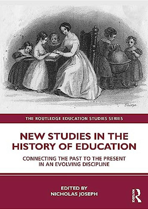 New Studies In The History Of Education: Connecting The Past To The Present In An Evolving Discipline-..