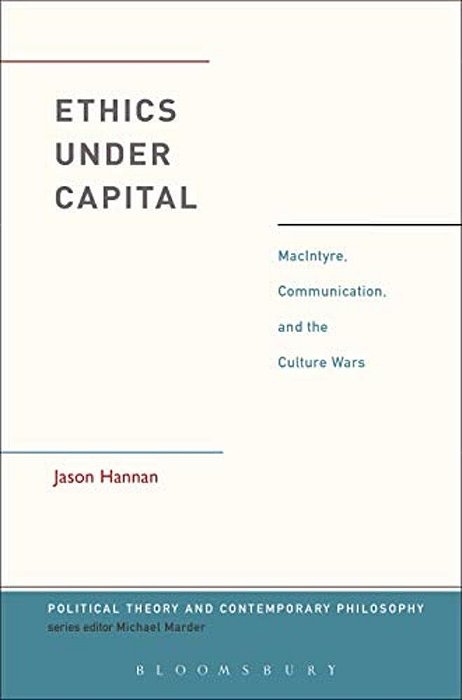 Ethics Under Capital: Macintyre, Communication, And The Culture Wars-..