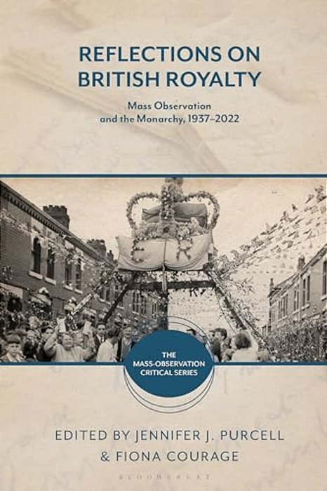 Reflections On British Royalty: Mass-Observation And The Monarchy, 1937-2022-..