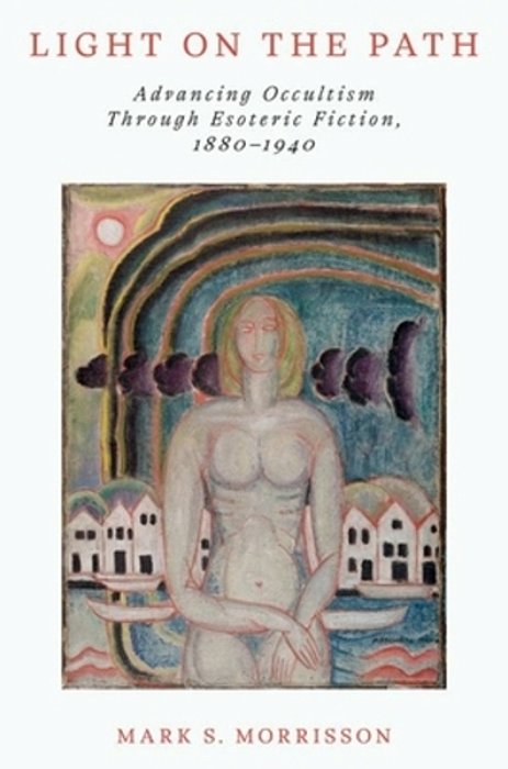 Light On The Path: Advancing Occultism Through Esoteric Fiction, 1880-1940-..