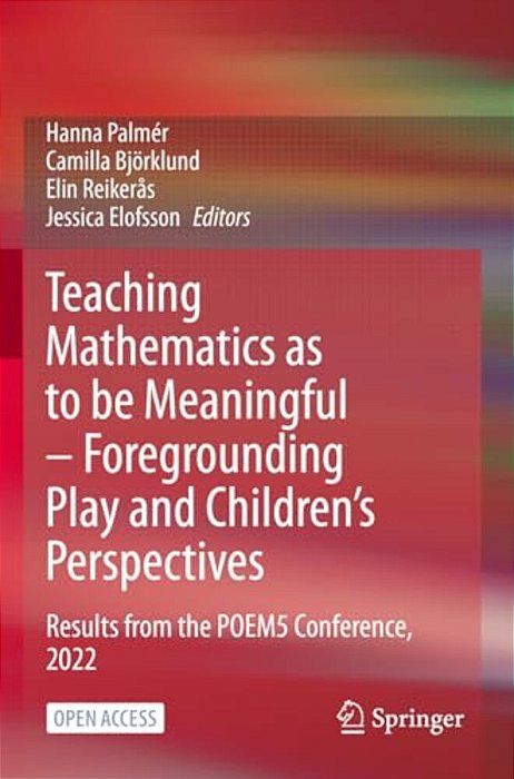 Teaching Mathematics As To Be Meaningful - Foregrounding Play And Children's Perspectives: Results From The Poem5 Conference, 2022-..