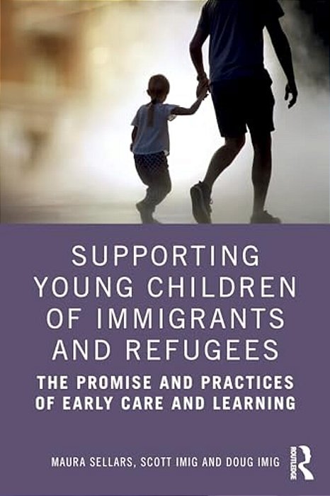 Supporting Young Children Of Immigrants And Refugees: The Promise And Practices Of Early Care And Learning-..