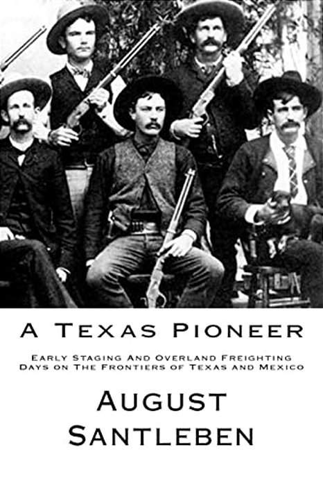 A Texas Pioneer: Early Staging And Overland Freighting Days On The Frontiers Of Texas And Mexico-..
