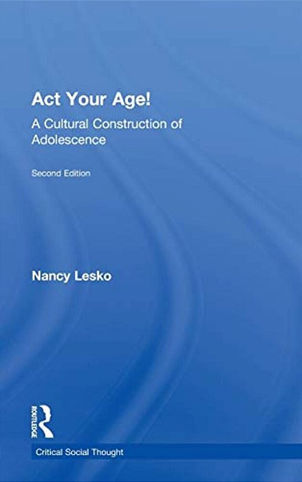 Act Your Age!: A Cultural Construction Of Adolescence-..