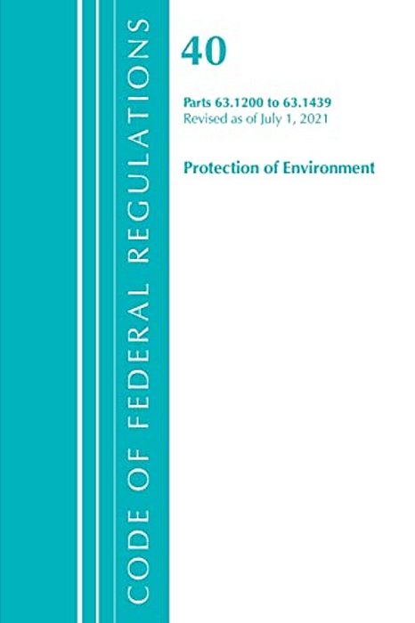 Code Of Federal Regulations, Title 40 Protection Of The Environment 63.1200-63.1439, Revised As Of July 1, 2021-..