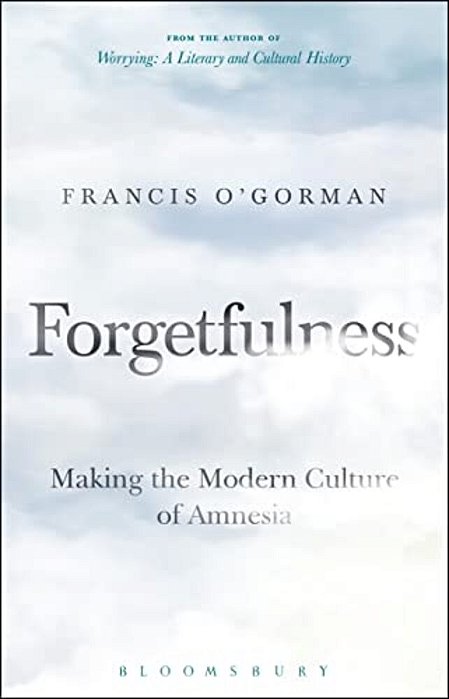 Forgetfulness: Making The Modern Culture Of Amnesia-..