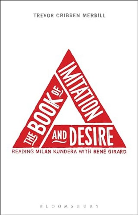 The Book Of Imitation And Desire: Reading Milan Kundera With Rene Girard-..