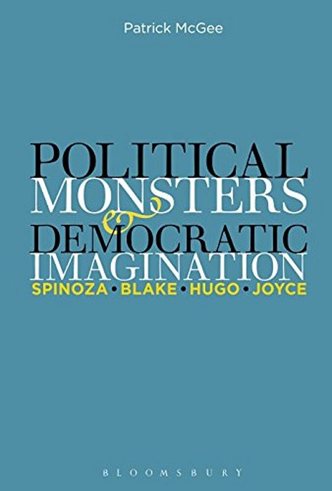 Political Monsters And Democratic Imagination: Spinoza, Blake, Hugo, Joyce-..