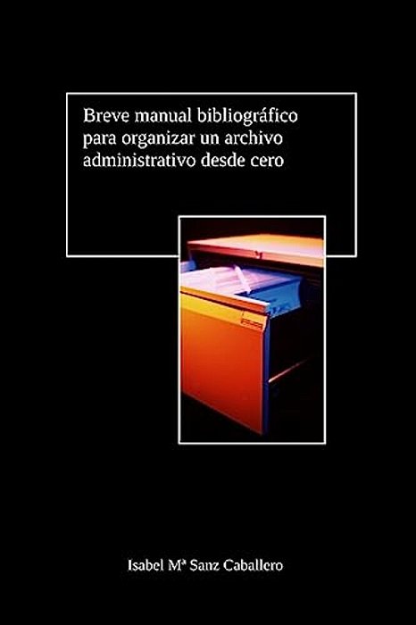 Breve Manual Bibliográfico Para Organizar Un Archivo Administrativo Desde Cero-..