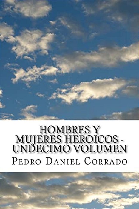 Hombres Y Mujeres Heroicos - Undecimo Volumen: Undecimo Volumen Del Sexto Libro Hechos Heroicos-..