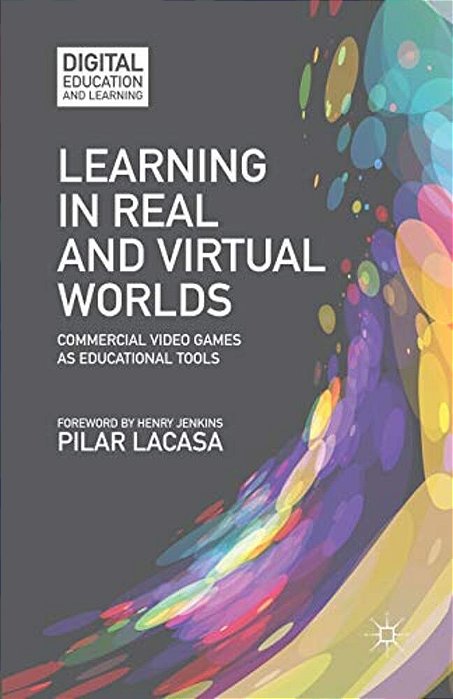 Learning In Real And Virtual Worlds: Commercial Video Games As Educational Tools-..