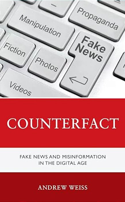 Counterfact: Fake News And Misinformation In The Digital Information Age-..