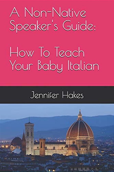 A Non-Native Speaker's Guide: How To Teach Your Baby Italian-..