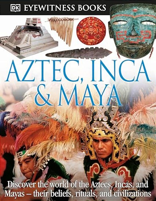 Dk Eyewitness Books: Aztec, Inca & Maya: Discover The World Of The Aztecs, Incas, And Mayas-- [With CD-ROM And Charts]-..