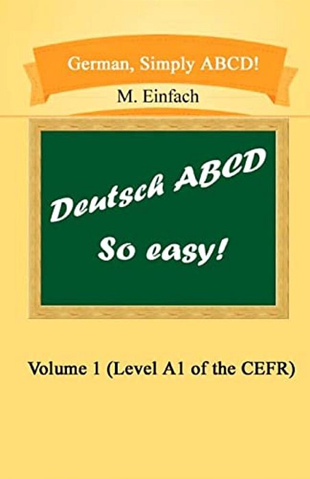 German, Simply Abcd (Volume 1): Level A1 Of The Cefr-..