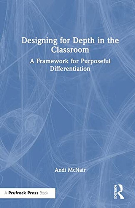 Designing For Depth In The Classroom: A Framework For Purposeful Differentiation-..