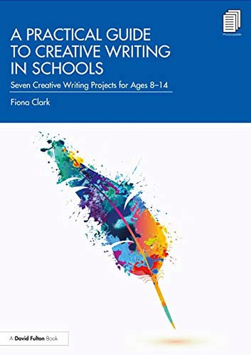 A Practical Guide To Creative Writing In Schools: Seven Creative Writing Projects For Ages 8-14-..