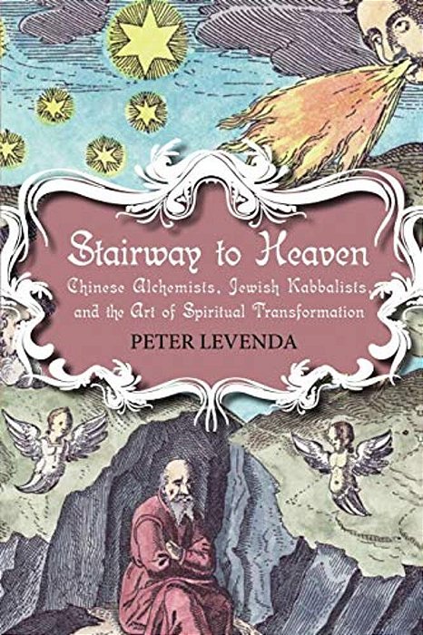 Stairway To Heaven: Chinese Alchemists, Jewish Kabbalists, And The Art Of Spiritual Transformation-..