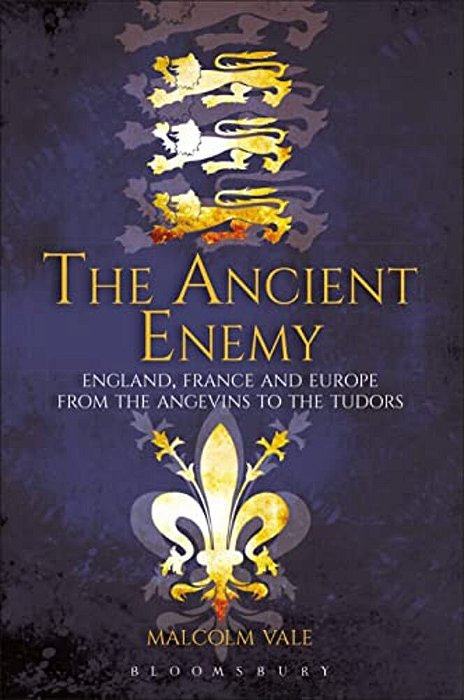 The Ancient Enemy: England, France And Europe From The Angevins To The Tudors-..