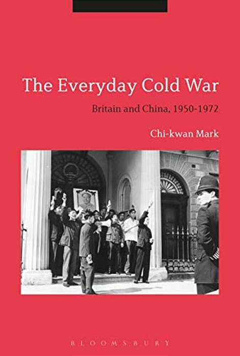 The Everyday Cold War: Britain And China, 1950-1972-..
