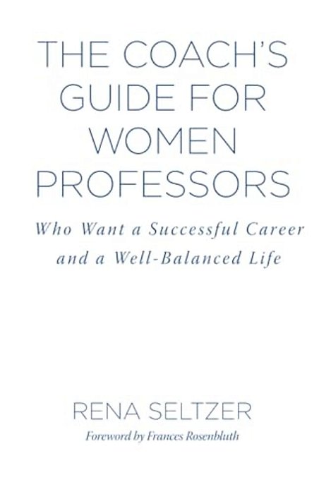 The Coach's Guide For Women Professors: Who Want A Successful Career And A Well-Balanced Life-..