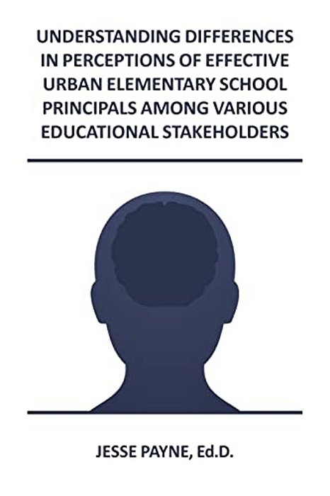 Understanding Differences In Perceptions Of Effective Urban Elementary School Principals Among Various Educational Stakeholders-..