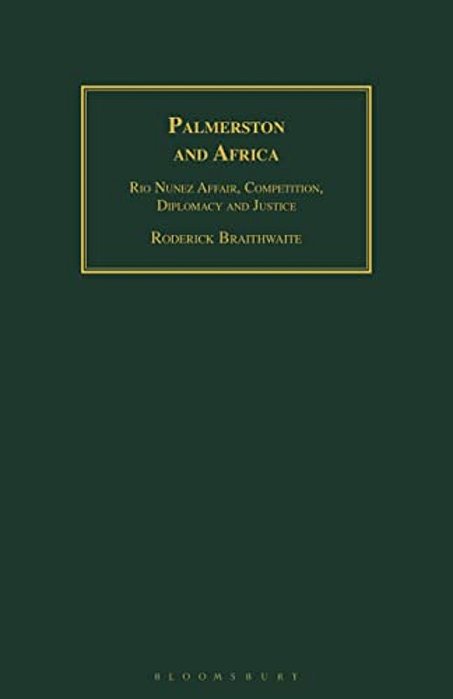 Palmerston And Africa: Rio Nunez Affair, Competition, Diplomacy And Justice-..