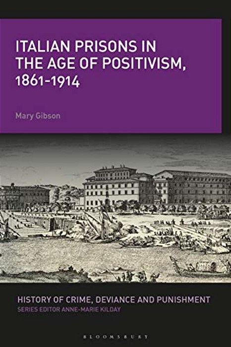 Italian Prisons In The Age Of Positivism, 1861-1914-..