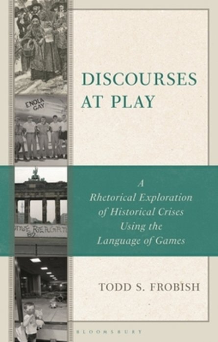 Discourses At Play: A Rhetorical Exploration Of Historical Crises Using The Language Of Games-..