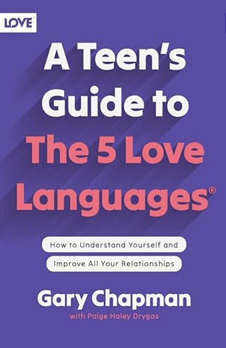 A Teen's Guide To The 5 Love Languages - How To Understand Yourself And Improve All Your Relationships-..