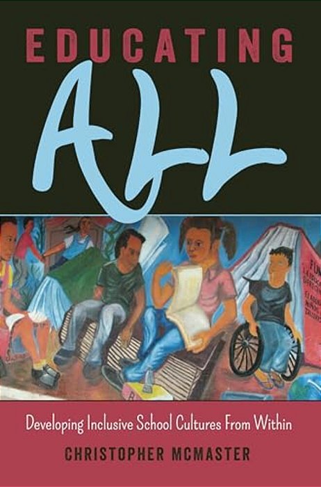 Educating All: Developing Inclusive School Cultures From Within-..
