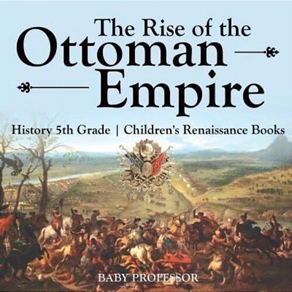 The Rise Of The Ottoman Empire - History 5Th Grade Children's Renaissance Books-..