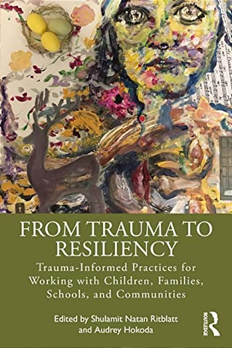 From Trauma To Resiliency: Trauma-Informed Practices For Working With Children, Families, Schools, And Communities-..
