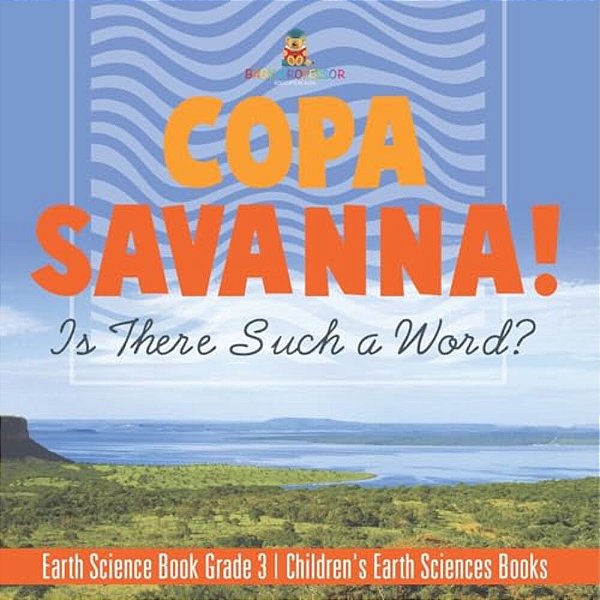 Copa Savanna! Is There Such A Word? Earth Science Book Grade 3 Children's Earth Sciences Books-..