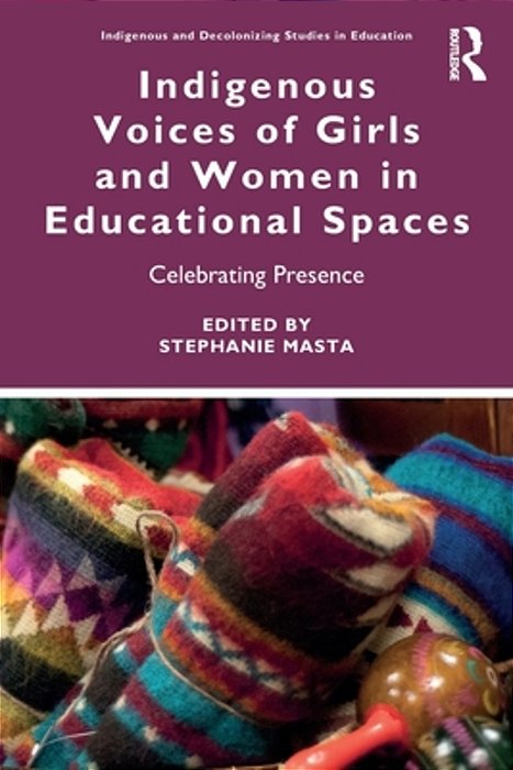Indigenous Voices Of Girls And Women In Educational Spaces: Celebrating Presence-..